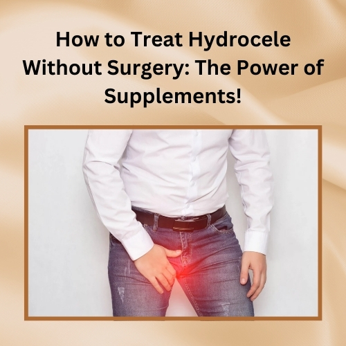 How to Treat Hydrocele Without Surgery: The Power of Supplements!